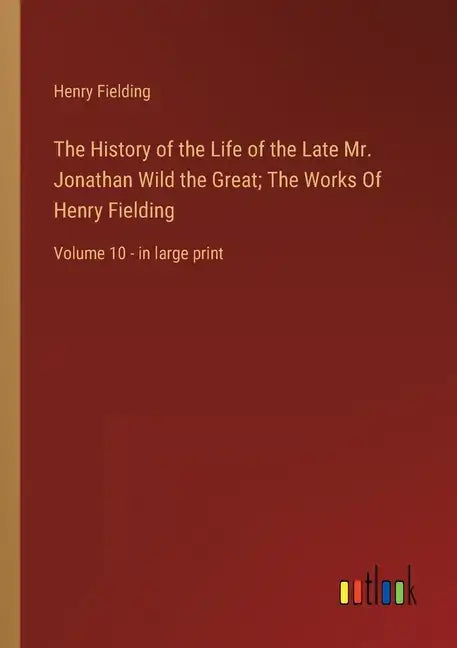 The History of the Life of the Late Mr. Jonathan Wild the Great; The Works Of Henry Fielding: Volume 10 - in large print - Paperback