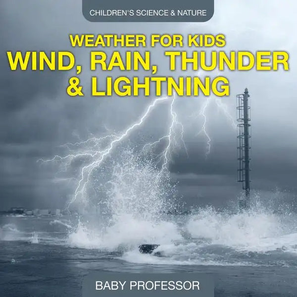Weather for Kids - Wind, Rain, Thunder & Lightning - Children's Science & Nature - Paperback