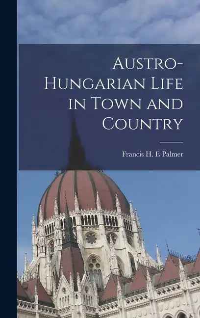 Austro-Hungarian Life in Town and Country - Hardcover