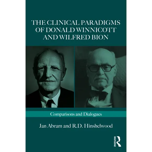 The Clinical Paradigms of Donald Winnicott and Wilfred Bion: Comparisons and Dialogues - Paperback