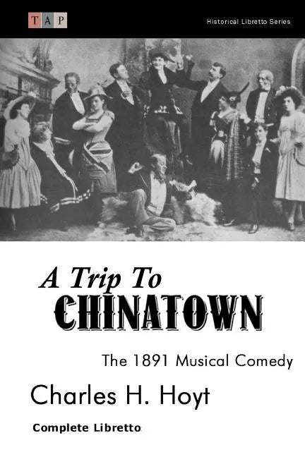 A Trip to Chinatown: The 1891 Musical Comedy: Complete Libretto - Paperback