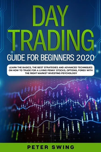Day Trading Guide For Beginners 2020: Learn the Basics, The Best Strategies and Advanced Techniques on How To Trade For a Living Penny Stocks, Options - Paperback