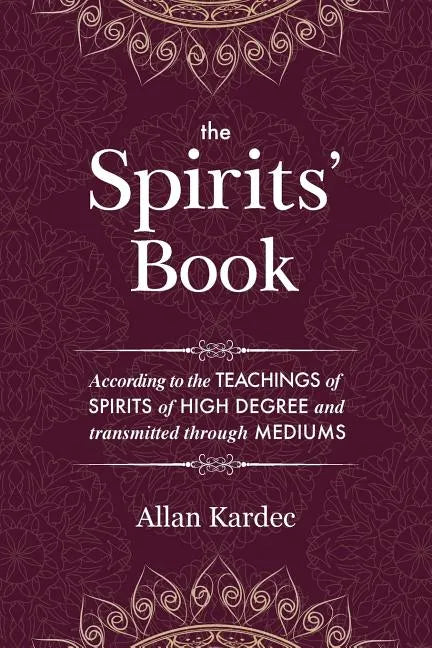 The Spirits' Book: Containing the principles of spiritist doctrine on the immortality of the soul, the nature of spirits and their relati - Paperback