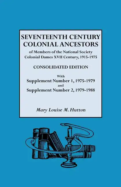 Seventeenth Century Colonial Ancestors of Members of the National Society Colonial Dames XVII Century, 1915-1975. Consolidated Edition, with Supplemen - Paperback