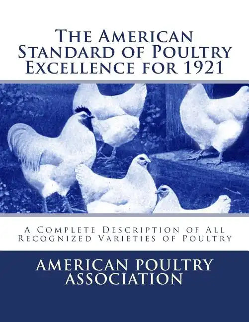 The American Standard of Poultry Excellence for 1921: A Complete Description of All Recognized Varieties of Poultry - Paperback