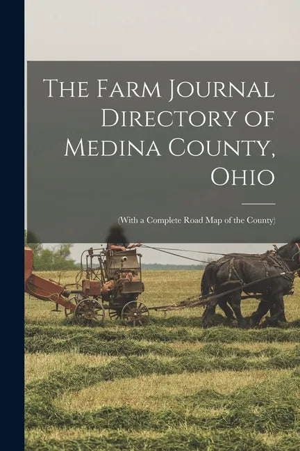 The Farm Journal Directory of Medina County, Ohio: (with a Complete Road Map of the County) - Paperback