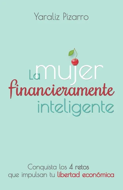 La Mujer Financieramente Inteligente: Conquista los 4 retos que impulsan tu libertad económica - Paperback