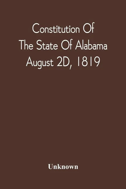 Constitution Of The State Of Alabama; August 2D, 1819 - Paperback