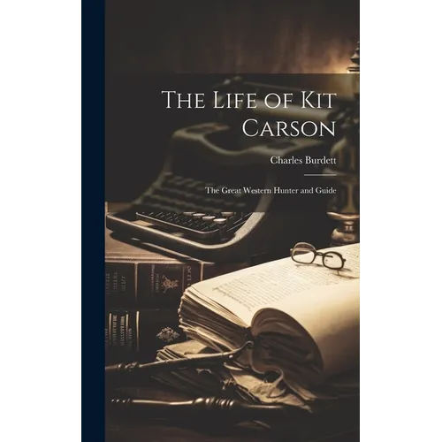 The Life of Kit Carson: The Great Western Hunter and Guide - Hardcover