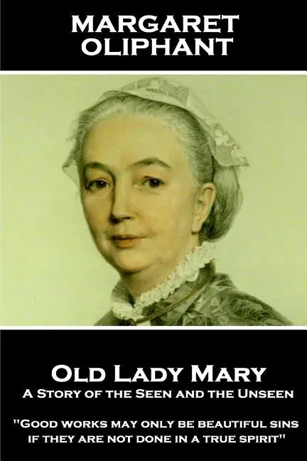 Margaret Oliphant - Old Lady Mary: A Story of the Seen and the Unseen: "Good works may only be beautiful sins, if they are not done in a true spirit" - Paperback