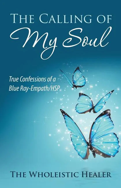 The Calling of My Soul: True Confessions of a Blue Ray-Empath/Hsp - Paperback