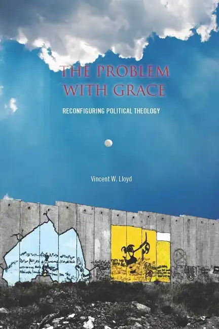 The the Problem with Grace: Reconfiguring Political Theology - Paperback