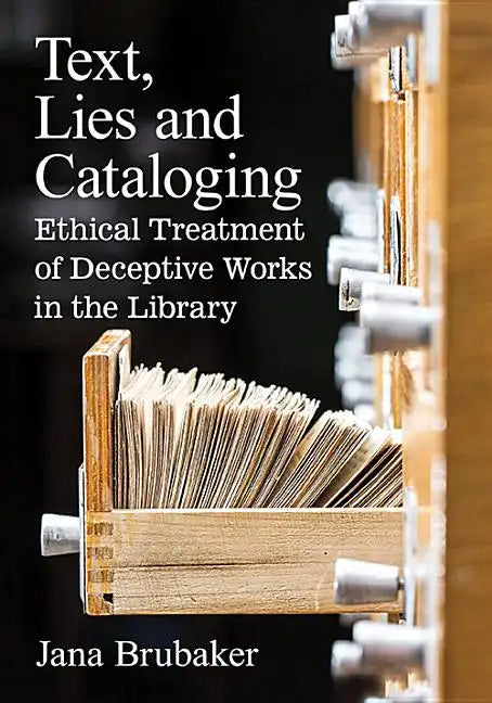 Text, Lies and Cataloging: Ethical Treatment of Deceptive Works in the Library - Paperback
