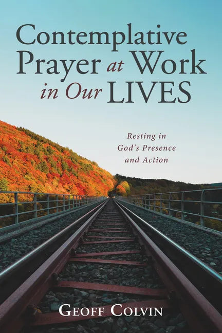 Contemplative Prayer at Work in Our Lives: Resting in God's Presence and Action - Paperback