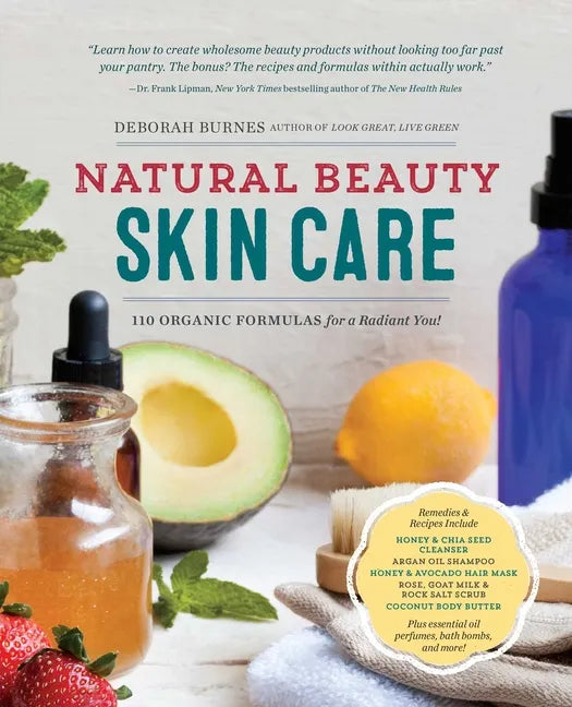 Natural Beauty Skin Care: 110 Organic Formulas for a Radiant You! - Paperback