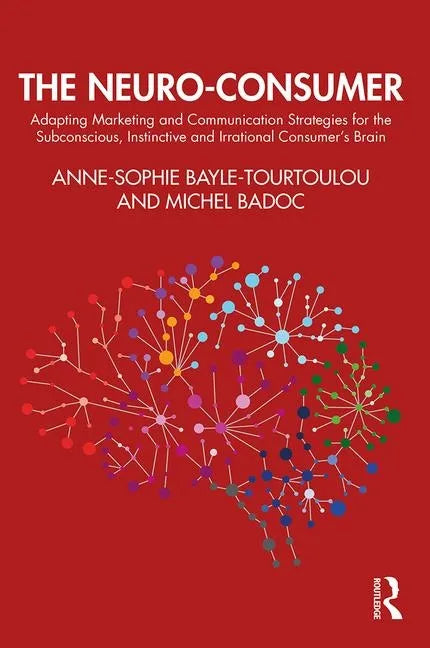 The Neuro-Consumer: Adapting Marketing and Communication Strategies for the Subconscious, Instinctive and Irrational Consumer's Brain - Hardcover