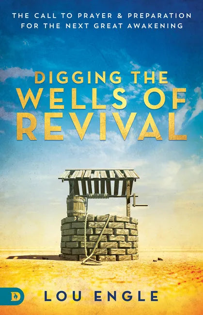 Digging the Wells of Revival: The Call to Prayer and Preparation for the Next Great Awakening - Paperback