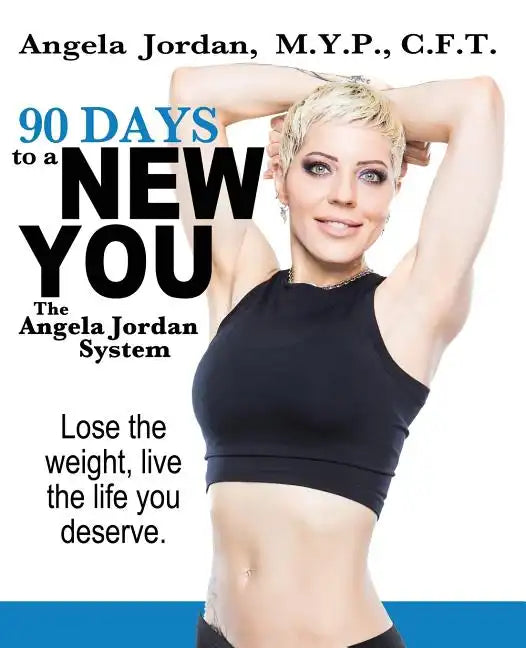 90 Days to a New You: The Angela Jordan System - Paperback