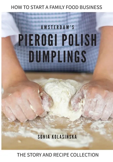 Amsterdam's Pierogi Polish Dumplings: The Story and Recipe Collection - Paperback