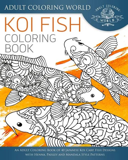 Koi Fish Coloring Book: An Adult Coloring Book of 40 Japanese Koi Carp, Fish Designs with Henna, Paisley and Mandala Style Patterns - Paperback