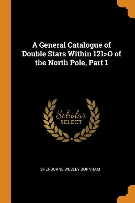 A General Catalogue of Double Stars Within 121>o of the North Pole, Part 1 - Paperback