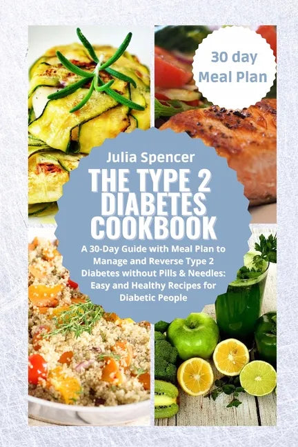 The Type 2 Diabetes Cookbook: A 30-Day Guide with Meal Plan to Manage and Reverse Type 2 Diabetes without Pills & Needles: Easy and Healthy Recipes - Paperback