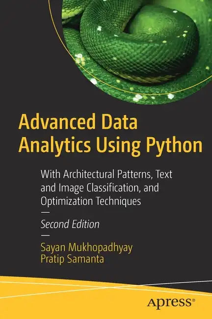 Advanced Data Analytics Using Python: With Architectural Patterns, Text and Image Classification, and Optimization Techniques - Paperback