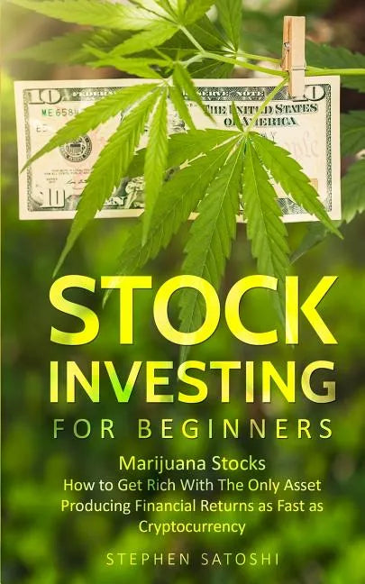 Stock Investing for Beginners: Marijuana Stocks - How to Get Rich With The Only Asset Producing Financial Returns as Fast as Cryptocurrency - Paperback