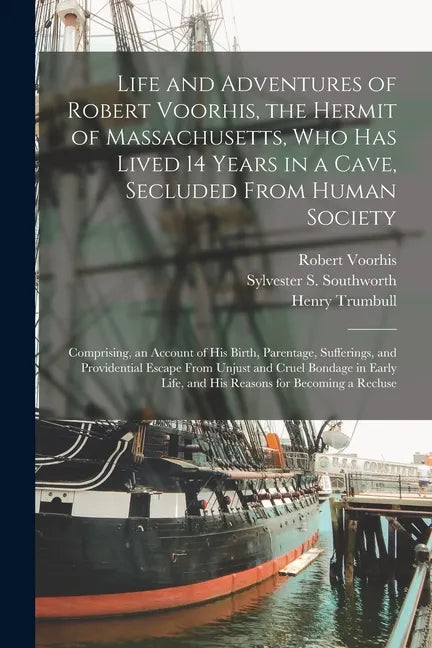 Life and Adventures of Robert Voorhis, the Hermit of Massachusetts, Who Has Lived 14 Years in a Cave, Secluded From Human Society: Comprising, an Acco - Paperback