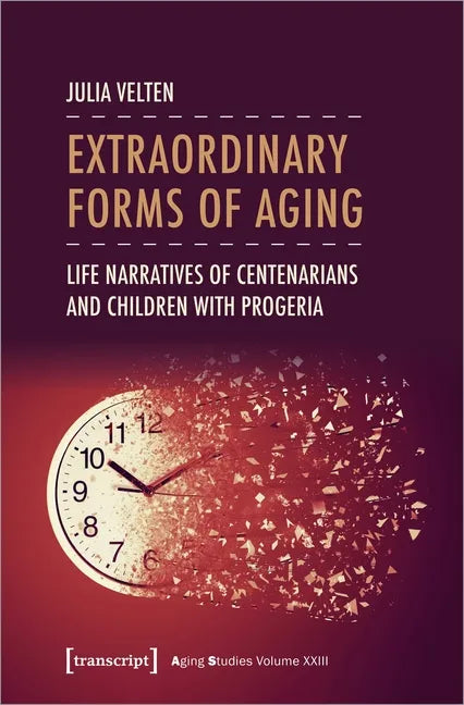 Extraordinary Forms of Aging: Life Narratives of Centenarians and Children with Progeria - Paperback