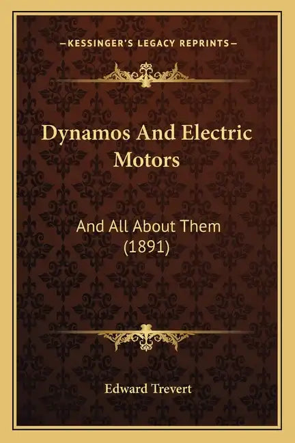 Dynamos And Electric Motors: And All About Them (1891) - Paperback