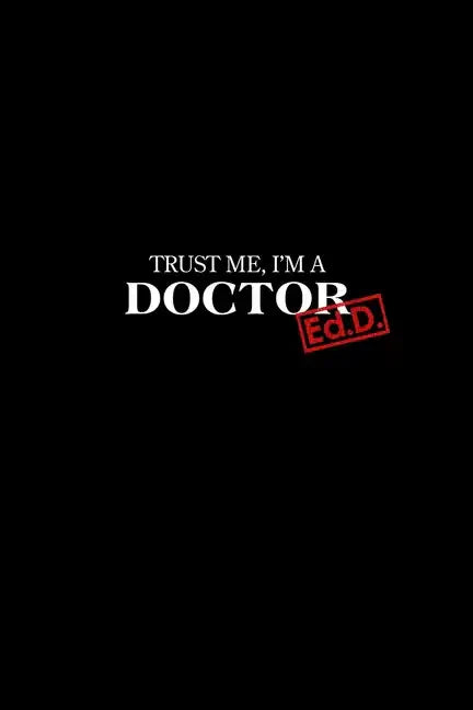 Trust Me I'm a Doctor: Ed.D. Graduation New Doctors Gift - Paperback