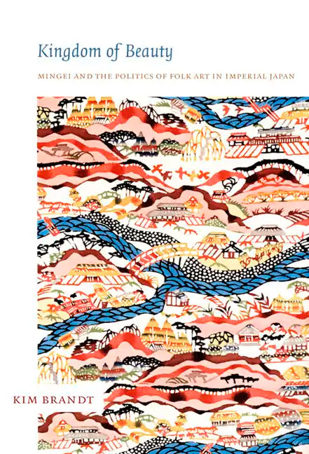 Kingdom of Beauty: Mingei and the Politics of Folk Art in Imperial Japan - Paperback