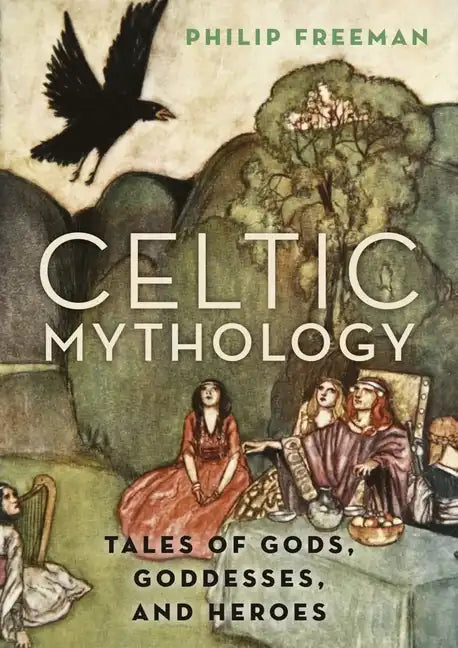 Celtic Mythology: Tales of Gods, Goddesses, and Heroes - Hardcover