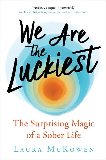 We Are the Luckiest: The Surprising Magic of a Sober Life - Hardcover