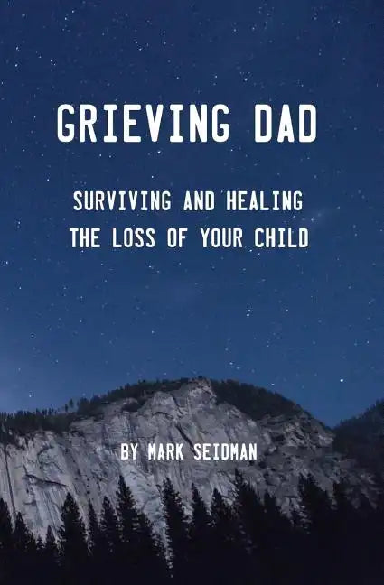 Grieving Dad: Surviving and Healing the Loss of Your Child - Paperback
