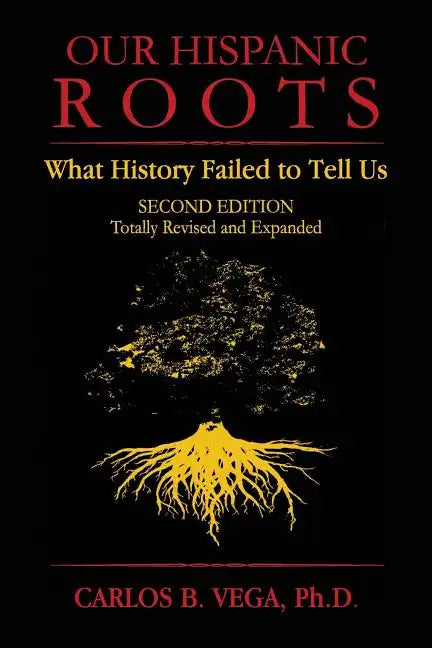 Our Hispanic Roots: What History Failed to Tell Us. Second Edition - Paperback
