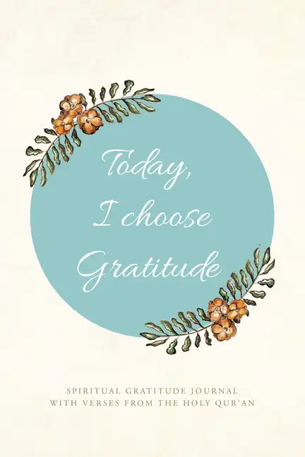 Today, I choose Gratitude: Spiritual Gratitude Journal With Verses from The Holy Qur'an - Hardcover