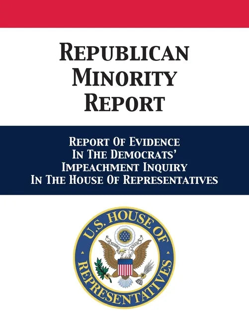Republican Minority Report: Report Of Evidence In The Democrats' Impeachment Inquiry In The House Of Representatives - Paperback