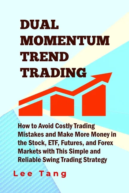 Dual Momentum Trend Trading: How to Avoid Costly Trading Mistakes and Make More Money in the Stock, ETF, Futures and Forex Markets with This Simple - Paperback