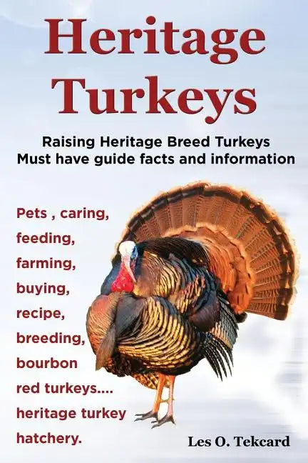 Heritage Turkeys. Raising Heritage Breed Turkeys Must Have Guide Facts and Information Pets, Caring, Feeding, Farming, Buying, Recipe, Breeding, Bourb - Paperback
