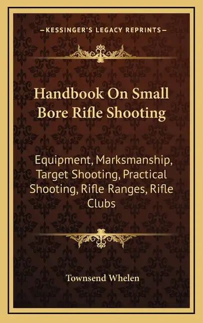 Handbook on Small Bore Rifle Shooting: Equipment, Marksmanship, Target Shooting, Practical Shooting, Rifle Ranges, Rifle Clubs - Hardcover