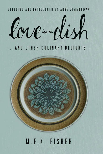 Love in a Dish . . . and Other Culinary Delights by M.F.K. Fisher - Paperback