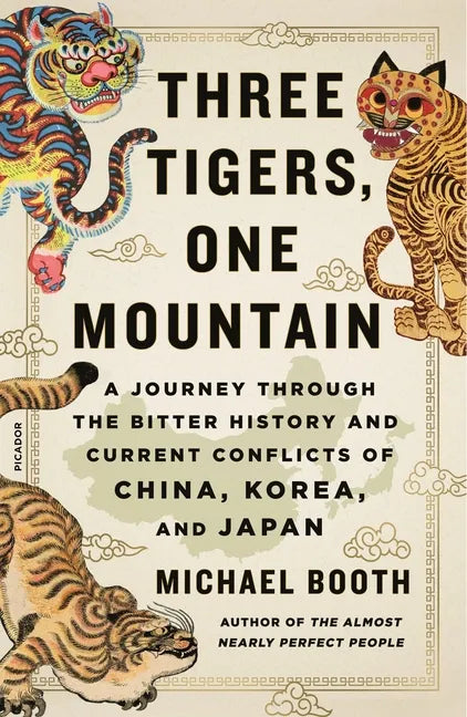 Three Tigers, One Mountain: A Journey Through the Bitter History and Current Conflicts of China, Korea, and Japan - Paperback