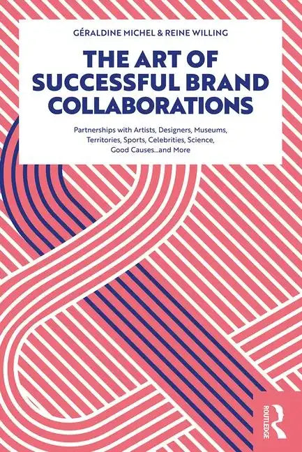 The Art of Successful Brand Collaborations: Partnerships with Artists, Designers, Museums, Territories, Sports, Celebrities, Science, Good Cause...and - Paperback