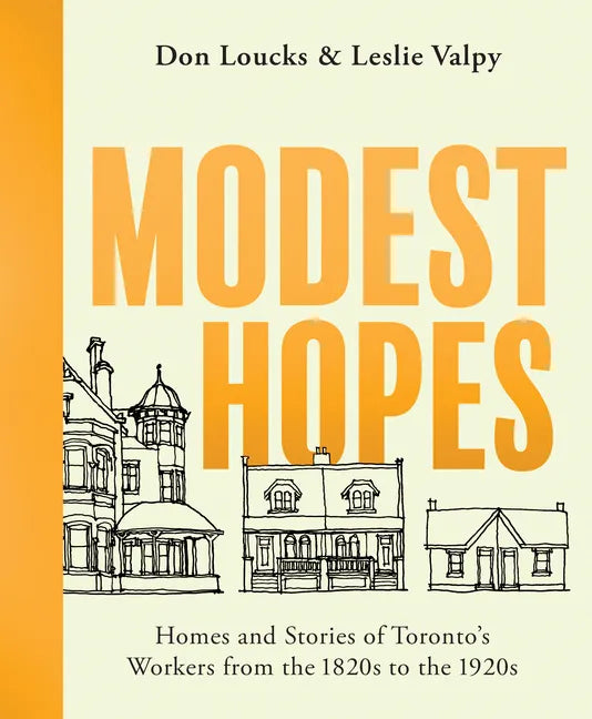 Modest Hopes: Homes and Stories of Toronto's Workers from the 1820s to the 1920s - Paperback
