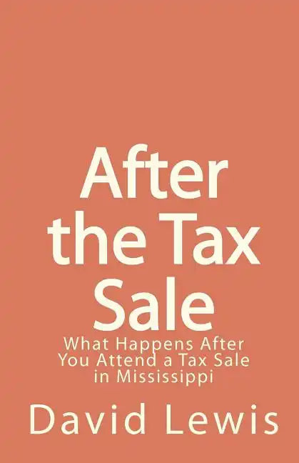 After the Tax Sale: What Happens After You Attend a Tax Sale in Mississippi - Paperback
