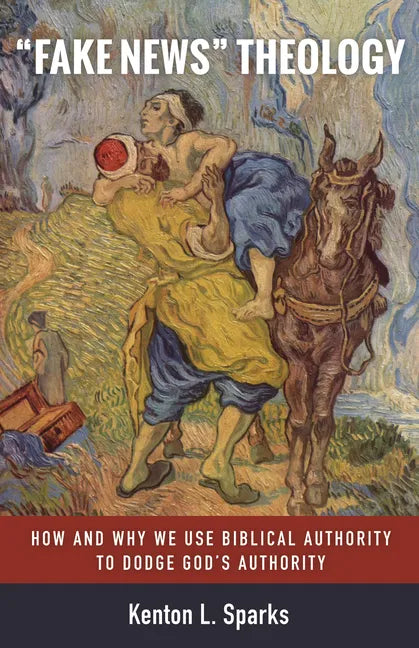 "Fake News" Theology: How and Why We Use Biblical Authority to Dodge God's Authority - Paperback