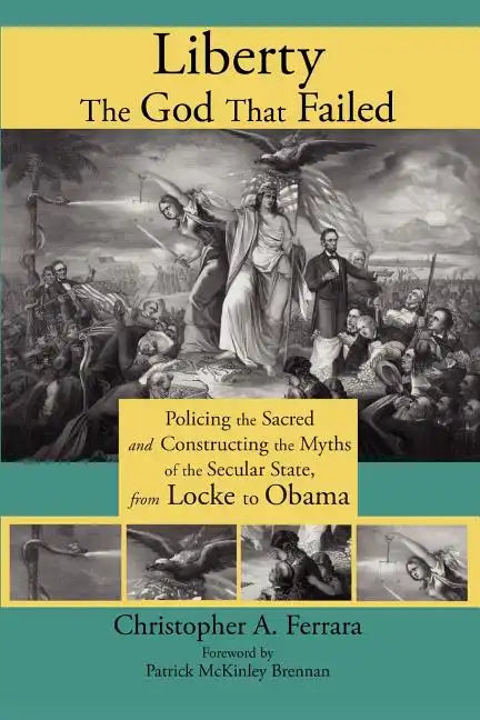 Liberty, the God That Failed: Policing the Sacred and Constructing the Myths of the Secular State, from Locke to Obama - Paperback
