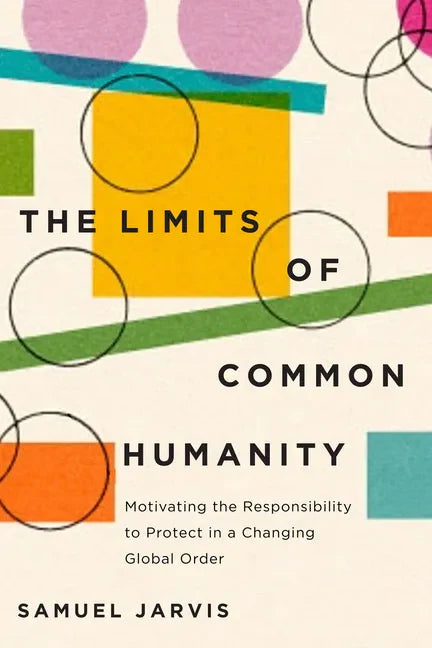 Limits of Common Humanity: Motivating the Responsibility to Protect in a Changing Global Order - Paperback
